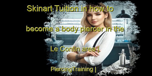 Skinart Tuition in how to become a body piercer in the Le Contin area | PiercingTraining | PiercingClasses | SkinartTraining-France